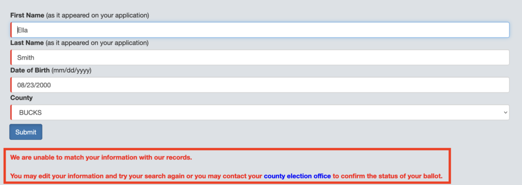 An image of the mail ballot status site at votes.pa.gov. If there is a message in red that says " we are unable to match your information with our records", your application has not been recieved and you should reapply or contact the Board of Elections.